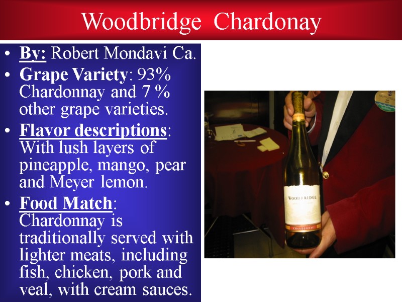 Woodbridge  Chardonay By: Robert Mondavi Ca. Grape Variety: 93% Chardonnay and 7 %